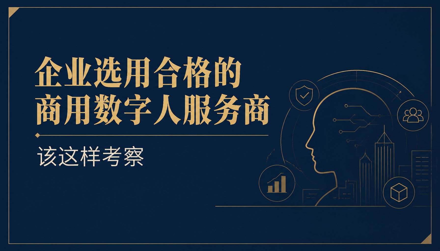 企业选用合格的商用数字人服务商该这样考察 企业选用合格的商用数字人服务商该这样考察